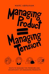 Managing Products = Managing Tension