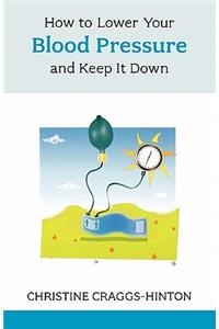 How to Lower Your Blood Pressure - And Keep It Down