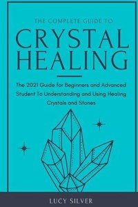 The Complete Guide to Crystal Healing