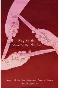 May All My Wounds Be Mortal
