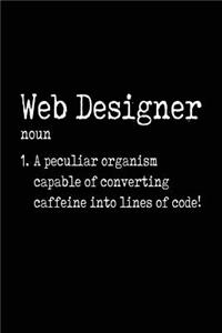Web Designer noun 1. A Peculiar Organism Capable Of Converting Caffeine Into Lines Of Code!
