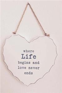 Where Life Begins and Love Never Ends Notebook