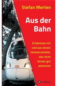 Aus der Bahn: Erlebnisse mit und aus einem Verkehrsmittel, das nicht immer gut ankommt