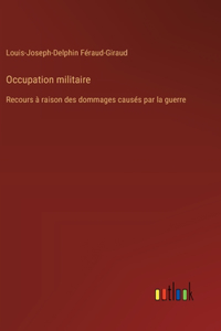 Occupation militaire: Recours à raison des dommages causés par la guerre