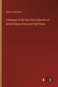 Catalogue of the Very Fine Collection of United States Dimes and Half Dimes