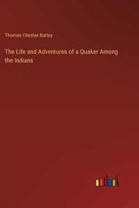 The Life and Adventures of a Quaker Among the Indians