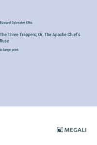 The Three Trappers; Or, The Apache Chief's Ruse
