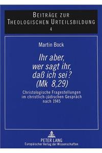 «Ihr Aber, Wer Sagt Ihr, Daß Ich Sei? (Mk 8,29)»