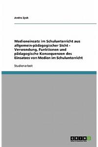 Medieneinsatz Im Schulunterricht Aus Allgemein-Pädagogischer Sicht - Verwendung, Funktionen Und Pädagogische Konsequenzen Des Einsatzes Von Medien Im Schulunterricht