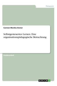 Selbstgesteuertes Lernen. Eine organisationspädagogische Betrachtung