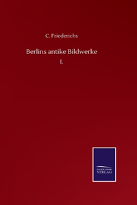 Berlins antike Bildwerke: I.