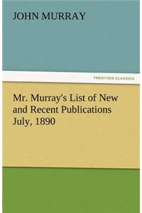Mr. Murray's List of New and Recent Publications July, 1890