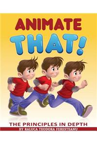 Animate That! - The Principles in Depth - An Essential Book for Novice Animators