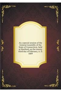At a special session of the General Assembly of the State of Connecticut, held at Hartford, on the twenty third day of February, A. D. 1809