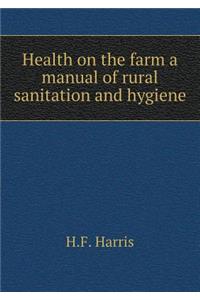Health on the Farm a Manual of Rural Sanitation and Hygiene