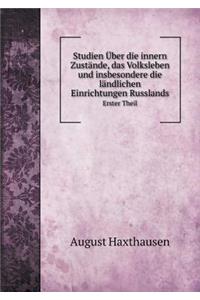 Studien Über Die Innern Zustände, Das Volksleben Und Insbesondere Die Ländlichen Einrichtungen Russlands Erster Theil