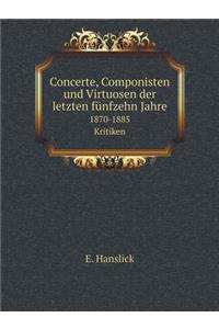 Concerte, Componisten und Virtuosen der letzten fünfzehn Jahre 1870-1885. Kritiken