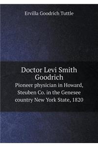 Doctor Levi Smith Goodrich Pioneer Physician in Howard, Steuben Co. in the Genesee Country New York State, 1820