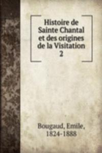 Histoire de Sainte Chantal et des origines de la Visitation