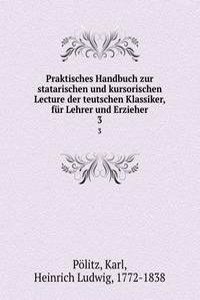 Praktisches Handbuch zur statarischen und kursorischen Lecture der teutschen Klassiker, fur Lehrer und Erzieher