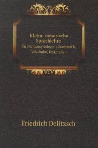 Kleine sumerische Sprachlehre fur Nichtassyriologen; Grammatik, Vokabular, Textproben