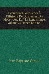 Documents Pour Servir A L'Histoire De L'Armement Au Moyen-Age Et A La Renaissance, Volume 2 (French Edition)