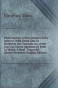 Dissertazione Critico-Istorica Sulla Identita Della Santa Casa Di Nazarette Ora Venerata in Loreto: Con Una Nuova Aggiunta Di Tutte Le Varita, E Doni . Tesoro Di Questo Santuario (Italian Edition)