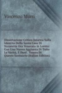 Dissertazione Critico-Istorica Sulla Identita Della Santa Casa Di Nazarette Ora Venerata in Loreto: Con Una Nuova Aggiunta Di Tutte Le Varita, E Doni . Tesoro Di Questo Santuario (Italian Edition)