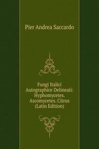 Fungi Italici Autographice Delineati: Hyphomycetes. Ascomycetes. Citrus (Latin Edition)