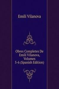 Obres Completes De Emili Vilanova, Volumes 5-6 (Spanish Edition)
