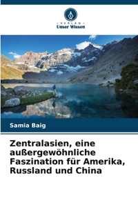 Zentralasien, eine außergewöhnliche Faszination für Amerika, Russland und China