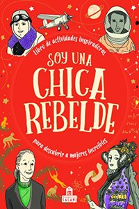 Soy una chica rebelde: Libro de actividades inspiradoras para descubrir a mujeres increibles
