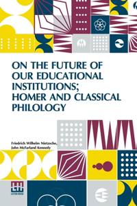 On The Future Of Our Educational Institutions; Homer And Classical Philology