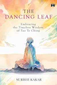 The  Dancing Leaf: Embracing The Timeless Wisdom Of Tao Te Ching