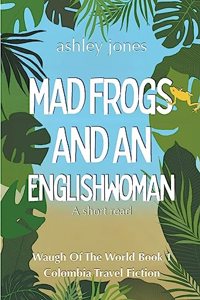 Mad Frogs And An Englishwoman Colombia Travel Fiction