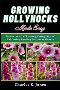 Growing Hollyhocks Made Easy