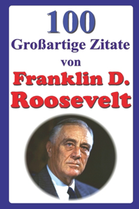 100 Großartige Zitate von Franklin D. Roosevelt