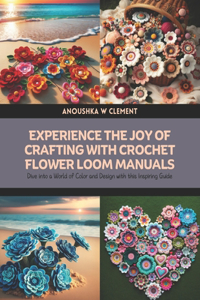 Experience the Joy of Crafting with Crochet Flower Loom Manuals