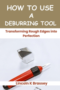 How to Use a Deburring Tool