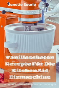 Vanilleschoten Rezepte Für Die KitchenAid Eismaschine