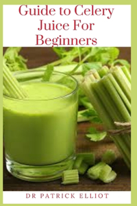 Guide to Celery Juice For Beginners