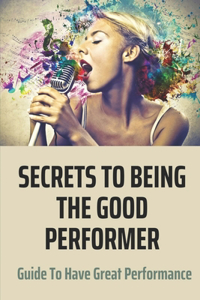 Secrets To Being The Good Performer