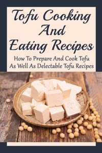 Tofu Cooking And Eating Recipes