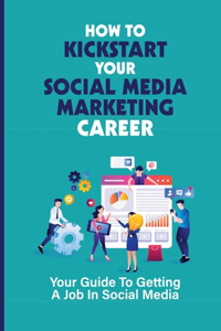 How To Kickstart Your Social Media Marketing Career