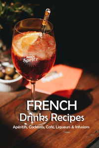 French Drinks Recipes: Apéritifs, Cocktails, Café, Liqueurs & Infusions: Drinks Recipes Book