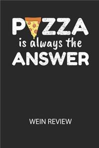 PIZZA is always the ANSWER - Wein Review