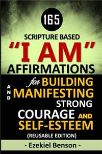 165 Scripture Based I Am Affirmations For Building And Manifesting Strong Courage And Self-Esteem