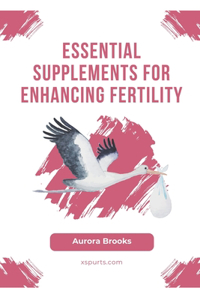 Essential Supplements for Enhancing Fertility