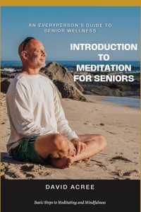 Introduction to Meditation for Seniors: Basic Steps to Meditating and Mindfulness