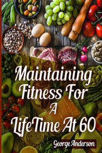 Maintaining Fitness for a Lifetime at 60